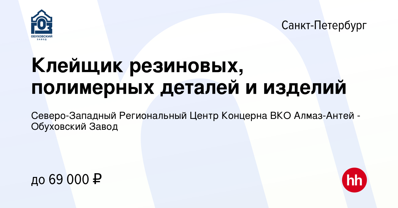 Вакансия Клейщик резиновых, полимерных деталей и изделий в Санкт-Петербурге,  работа в компании Северо-Западный Региональный Центр Концерна ВКО Алмаз- Антей - Обуховский Завод (вакансия в архиве c 9 января 2024)