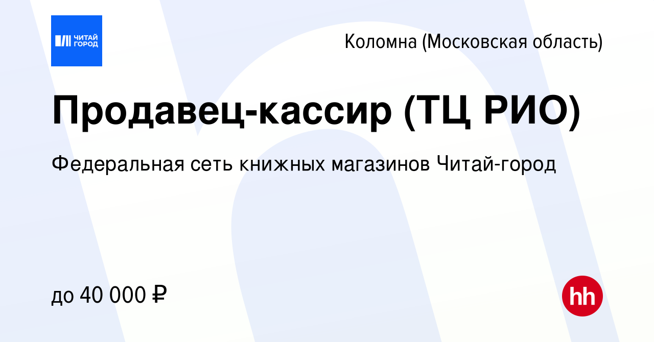 Вакансия Продавец-кассир (ТЦ РИО) в Коломне, работа в компании Федеральная  сеть книжных магазинов Читай-город (вакансия в архиве c 15 января 2024)