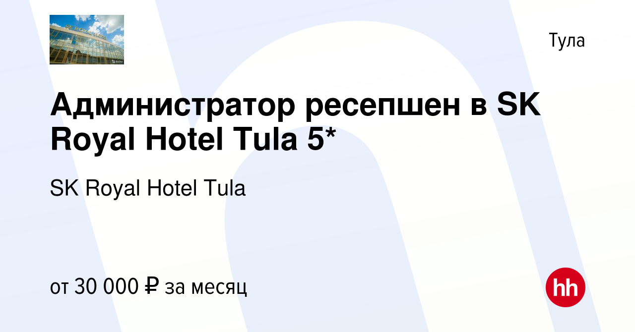 Вакансия Администратор ресепшен в SK Royal Hotel Tula 5* в Туле, работа в  компании Тула Инвест (вакансия в архиве c 9 января 2024)