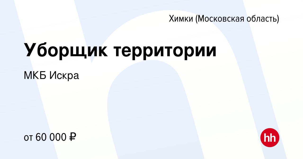 Вакансия Уборщик территории в Химках, работа в компании МКБ Искра (вакансия  в архиве c 9 января 2024)