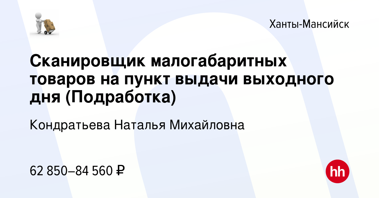 Вакансия Сканировщик малогабаритных товаров на пункт выдачи выходного дня  (Подработка) в Ханты-Мансийске, работа в компании Кондратьева Наталья  Михайловна (вакансия в архиве c 9 января 2024)