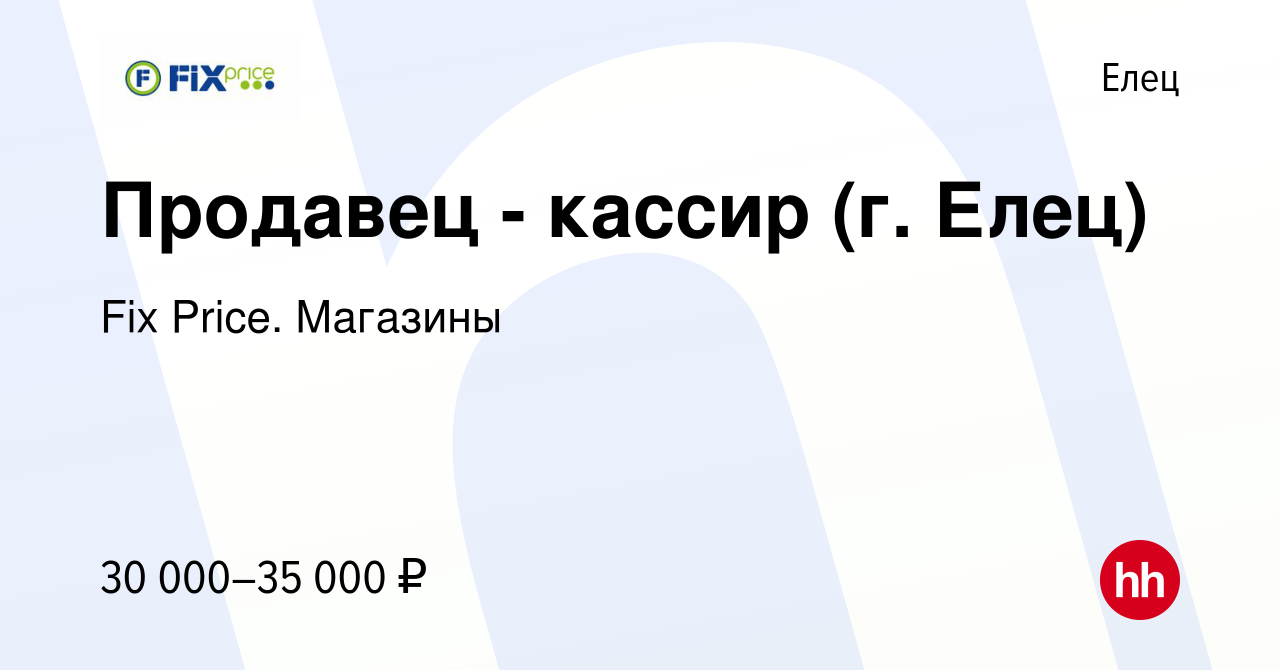 Вакансия Продавец - кассир (г. Елец) в Ельце, работа в компании Fix Price.  Магазины (вакансия в архиве c 10 января 2024)