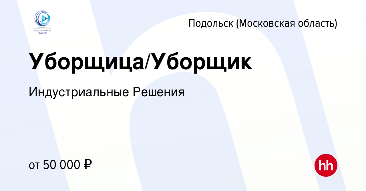 Вакансия Уборщица/Уборщик в Подольске (Московская область), работа в  компании Индустриальные Решения (вакансия в архиве c 17 декабря 2023)