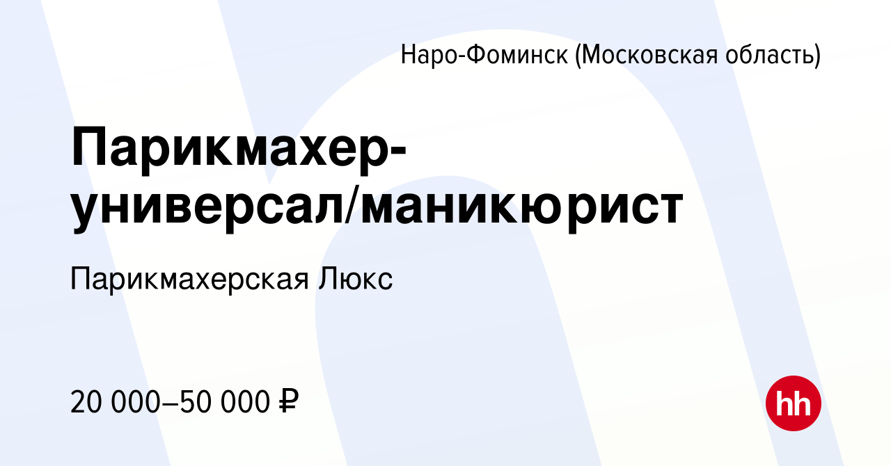 Вакансия Парикмахер-универсал/маникюрист в Наро-Фоминске, работа в компании  ​Парикмахерская Люкс (вакансия в архиве c 9 января 2024)