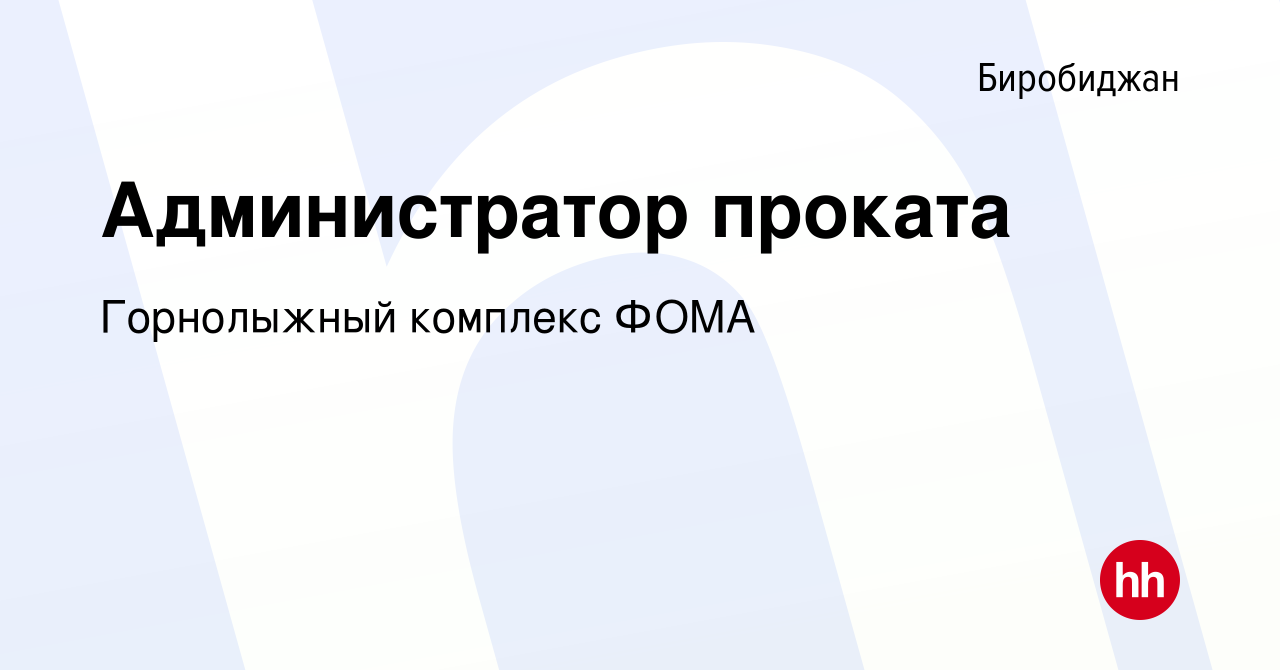 Вакансия Администратор проката в Биробиджане, работа в компании Горнолыжный  комплекс ФОМА (вакансия в архиве c 9 января 2024)