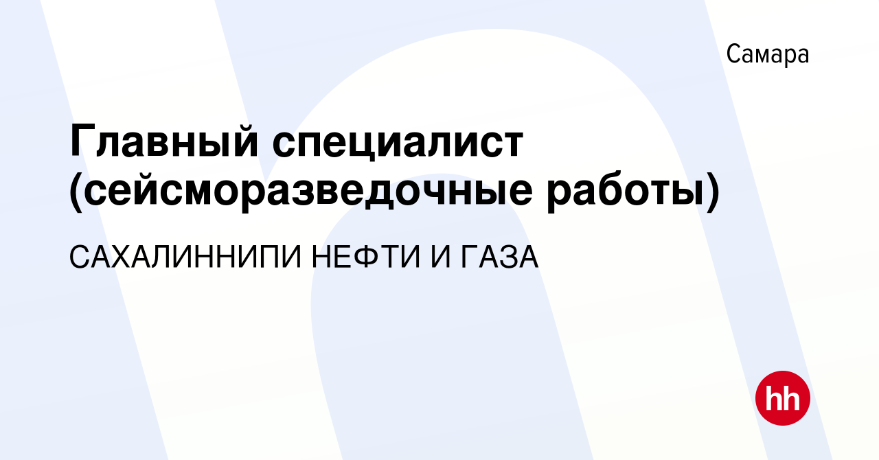 Вакансия Главный специалист (сейсморазведочные работы) в Самаре, работа в  компании САХАЛИННИПИ НЕФТИ И ГАЗА (вакансия в архиве c 9 января 2024)