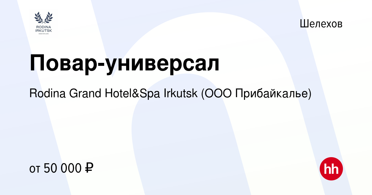 Вакансия Повар-универсал в Шелехове, работа в компании Rodina Grand  Hotel&Spa Irkutsk (ООО Прибайкалье) (вакансия в архиве c 25 января 2024)