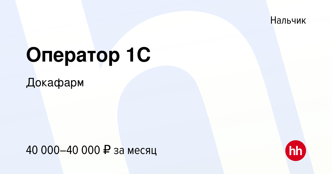 Вакансия Оператор 1C в Нальчике, работа в компании Докафарм (вакансия в  архиве c 9 января 2024)