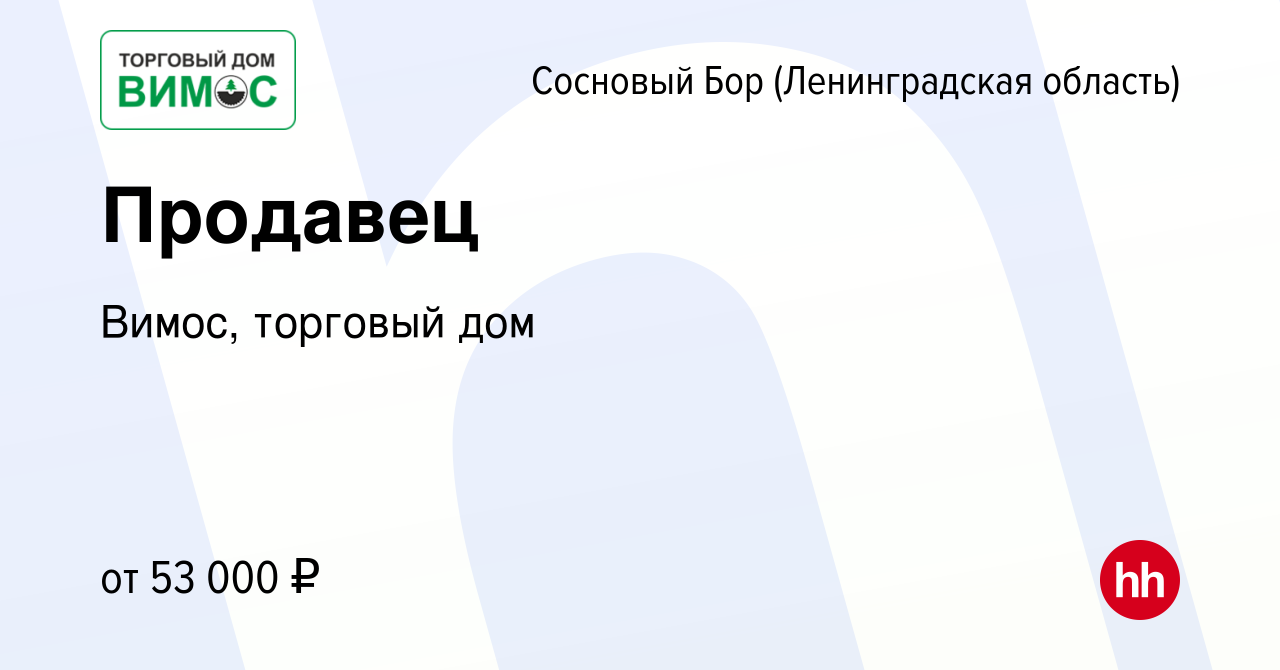 Вакансия Продавец в Сосновом Бору (Ленинградская область), работа в  компании Вимос, торговый дом (вакансия в архиве c 9 января 2024)