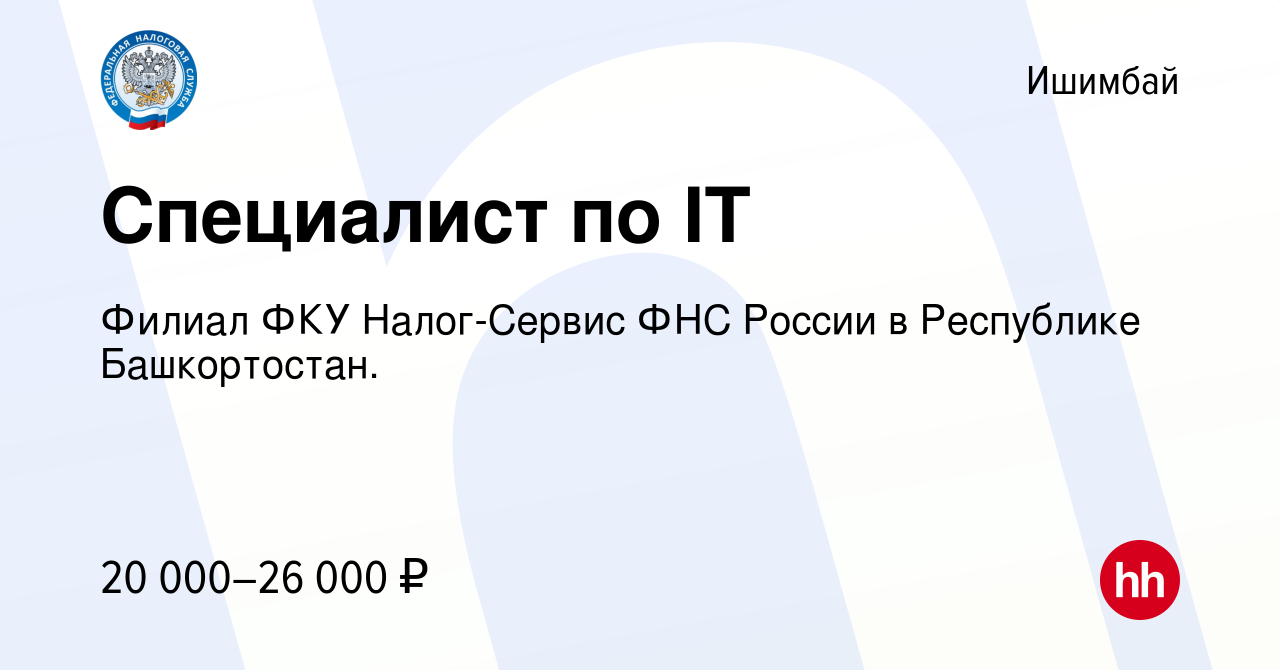 Вакансия Специалист по IT в Ишимбае, работа в компании Филиал ФКУ  Налог-Сервис ФНС России в Республике Башкортостан. (вакансия в архиве c 9  января 2024)