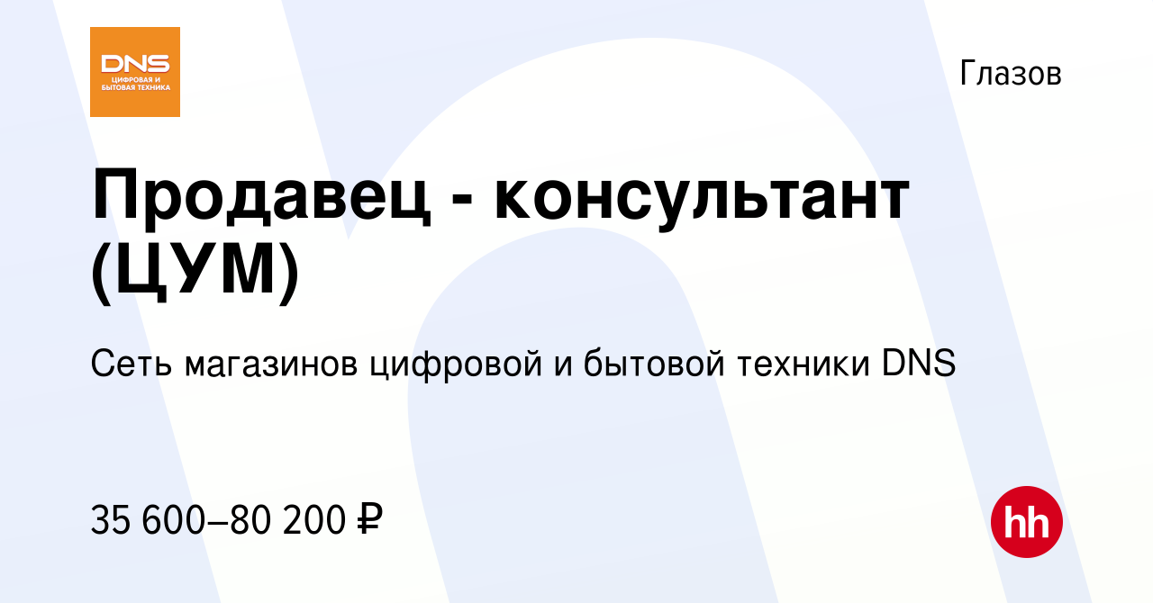 Вакансия Продавец - консультант (ЦУМ) в Глазове, работа в компании Сеть  магазинов цифровой и бытовой техники DNS (вакансия в архиве c 28 декабря  2023)