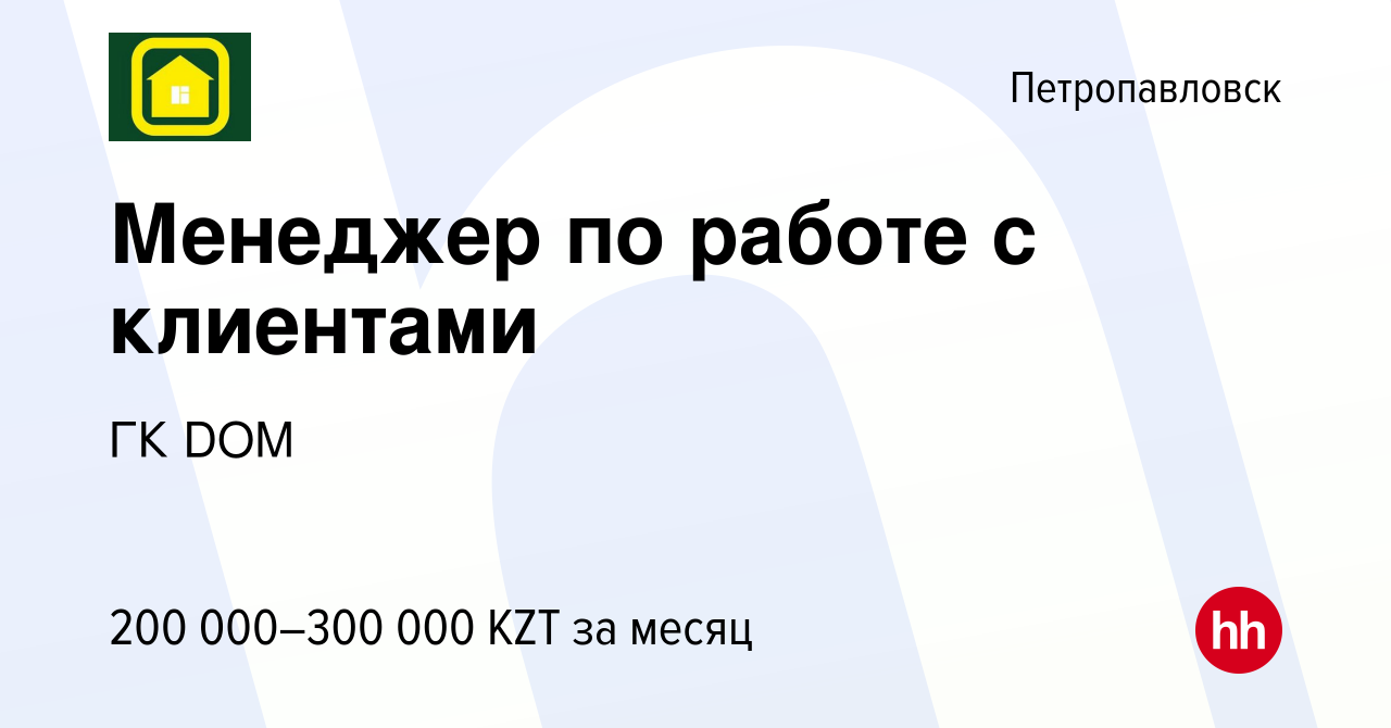 Вакансия Менеджер по работе с клиентами в Петропавловске, работа в компании  ГК DOM (вакансия в архиве c 30 декабря 2023)