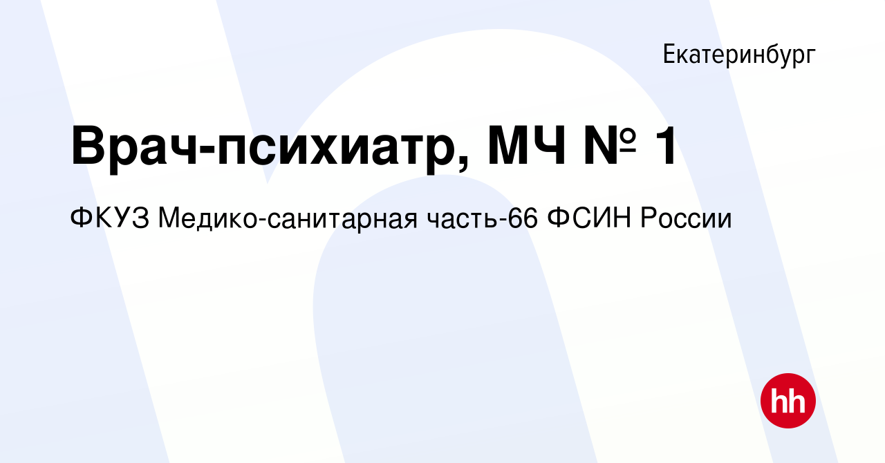 Вакансия Врач-психиатр, МЧ № 1 в Екатеринбурге, работа в компании ФКУЗ  Медико-санитарная часть-66 ФСИН России