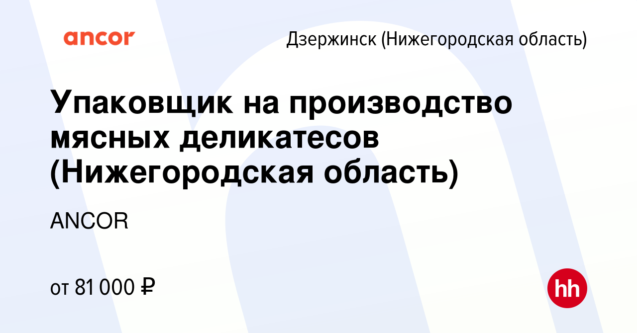 Вакансия Упаковщик на производство мясных деликатесов (Нижегородская  область) в Дзержинске, работа в компании ANCOR (вакансия в архиве c 9  января 2024)