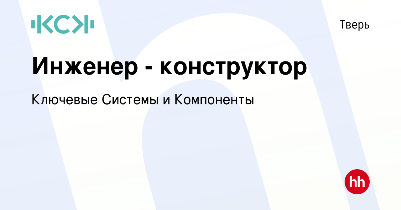 Вакансия Инженер - конструктор в Твери, работа в компании Ключевые Системы  и Компоненты (вакансия в архиве c 17 января 2024)