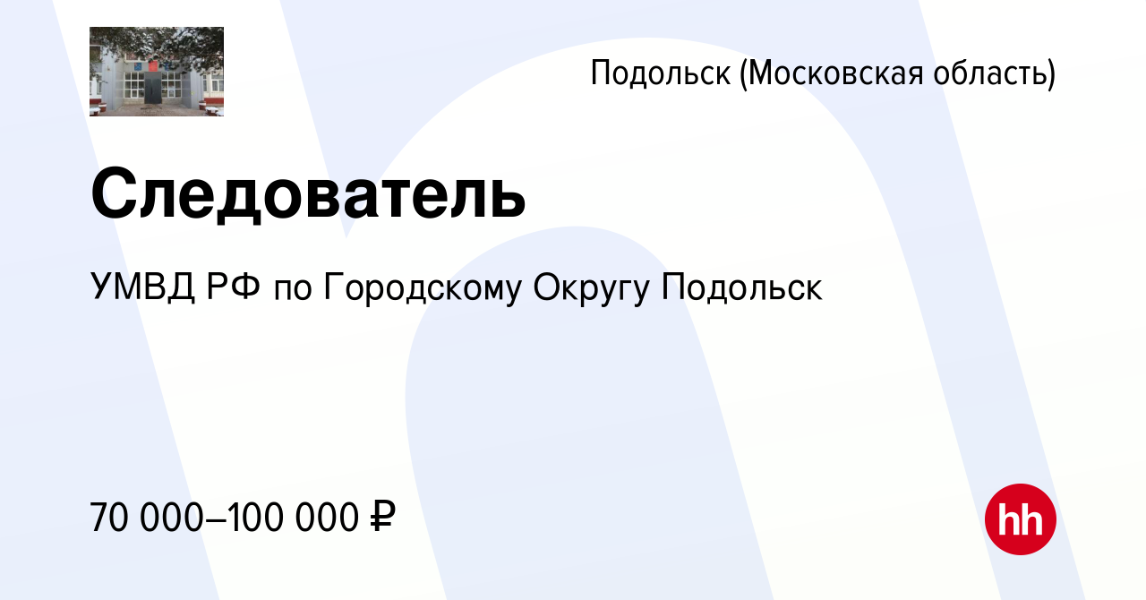 Вакансия Следователь в Подольске (Московская область), работа в компании  УМВД РФ по Городскому Округу Подольск (вакансия в архиве c 28 февраля 2024)