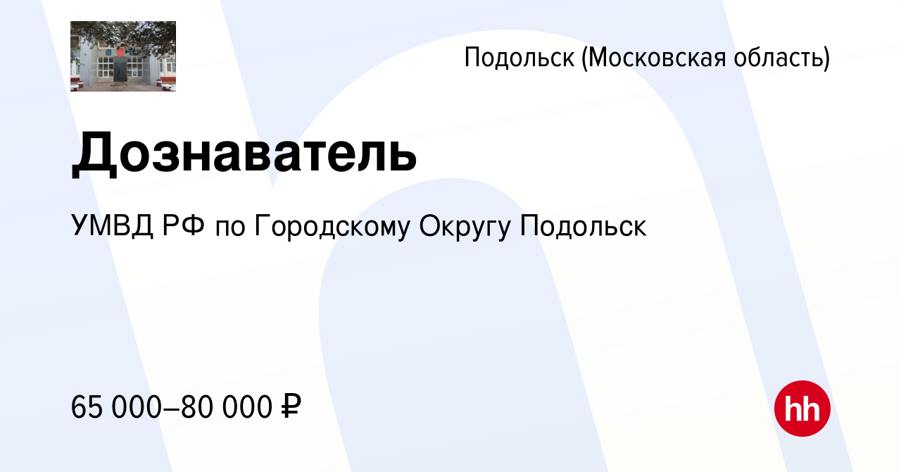 Вакансия Дознаватель в Подольске (Московская область), работа в компании  УМВД РФ по Городскому Округу Подольск (вакансия в архиве c 28 февраля 2024)