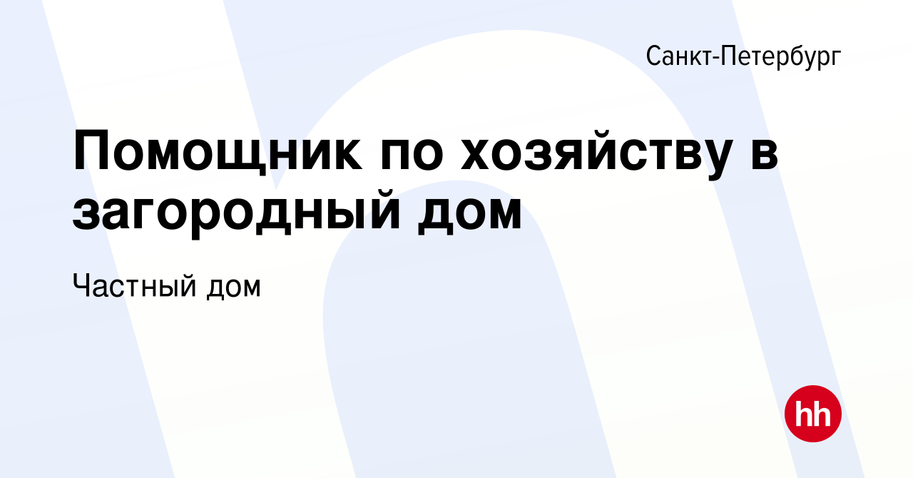 Вакансия Помощник по хозяйству в загородный дом в Санкт-Петербурге, работа  в компании Частный дом (вакансия в архиве c 9 января 2024)