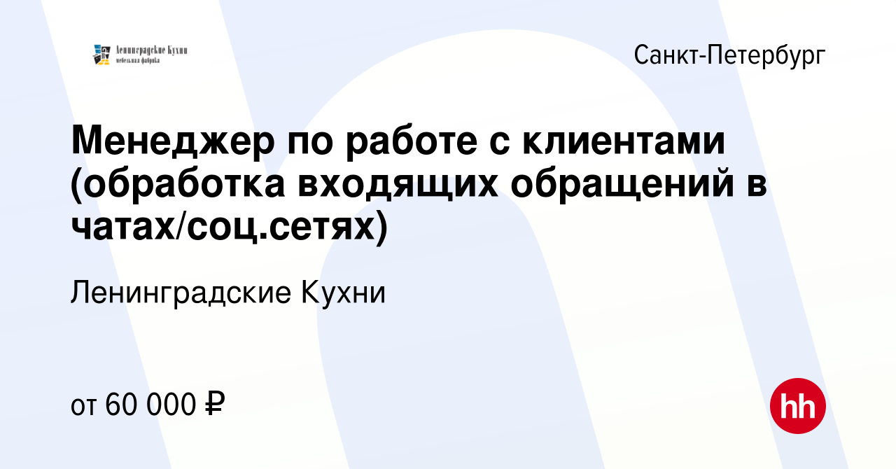 Вакансия Менеджер по работе с клиентами (обработка входящих обращений в  чатах/соц.сетях) в Санкт-Петербурге, работа в компании Ленинградские Кухни  (вакансия в архиве c 10 января 2024)