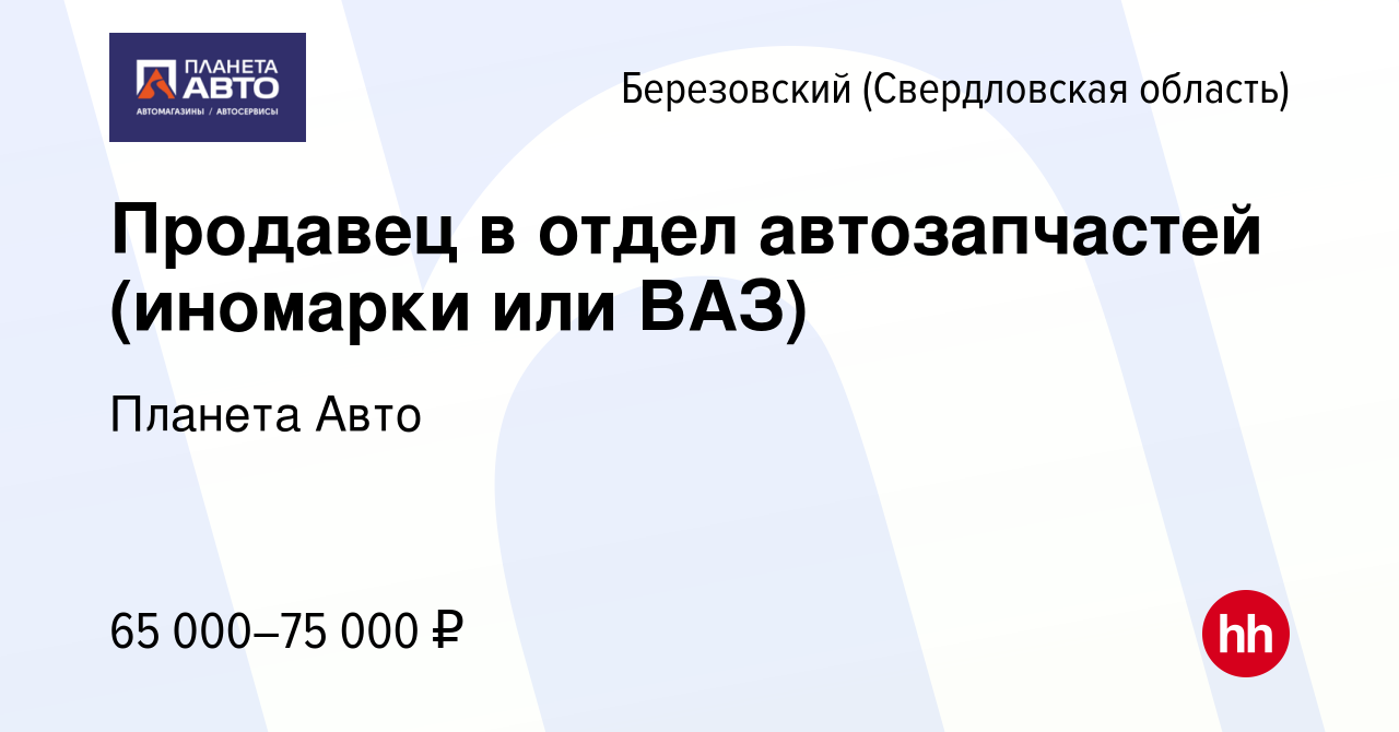 Вакансия Продавец в отдел автозапчастей (иномарки или ВАЗ) в Березовском,  работа в компании Планета Авто (вакансия в архиве c 18 декабря 2023)