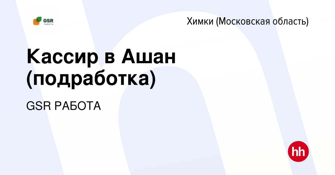 Вакансия Кассир в Ашан (подработка) в Химках, работа в компании GSR РАБОТА  (вакансия в архиве c 17 января 2024)