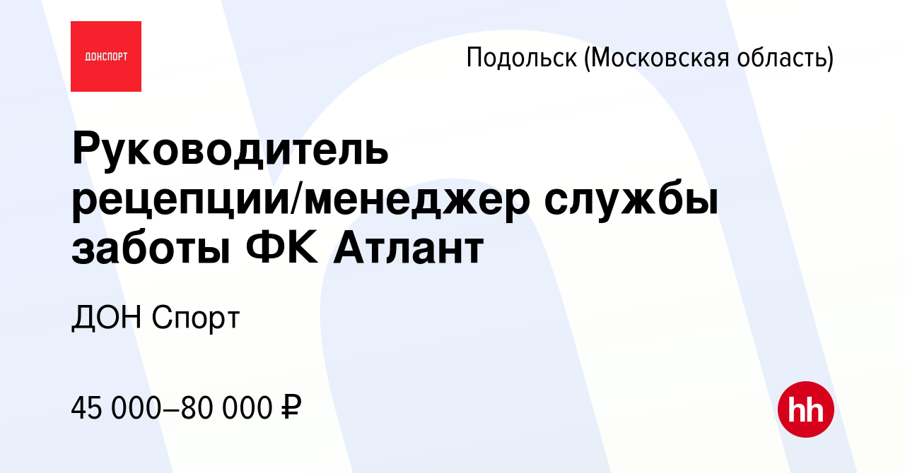 Вакансия Руководитель рецепции/менеджер службы заботы ФК Атлант в Подольске  (Московская область), работа в компании ДОН Спорт (вакансия в архиве c 7  марта 2024)