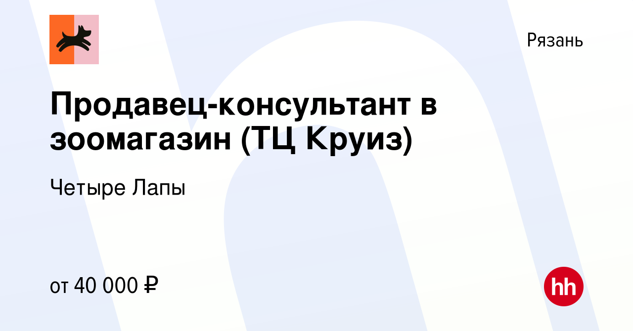 Вакансия Продавец-консультант в зоомагазин (ТЦ Круиз) в Рязани, работа в  компании Четыре Лапы (вакансия в архиве c 9 января 2024)