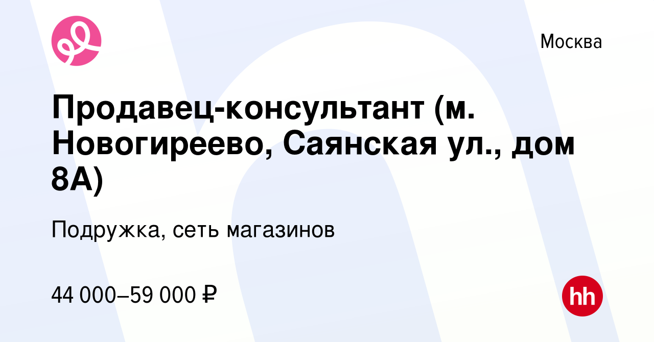 Вакансия Продавец-консультант (м. Новогиреево, Саянская ул., дом 8А) в  Москве, работа в компании Подружка, сеть магазинов (вакансия в архиве c 10  января 2024)