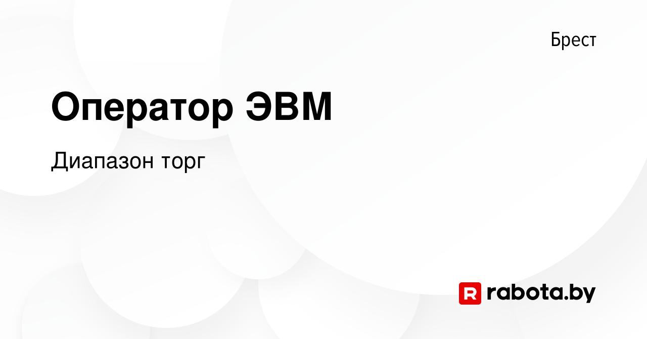 Вакансия Оператор ЭВМ в Бресте, работа в компании Диапазон торг (вакансия в  архиве c 31 декабря 2023)