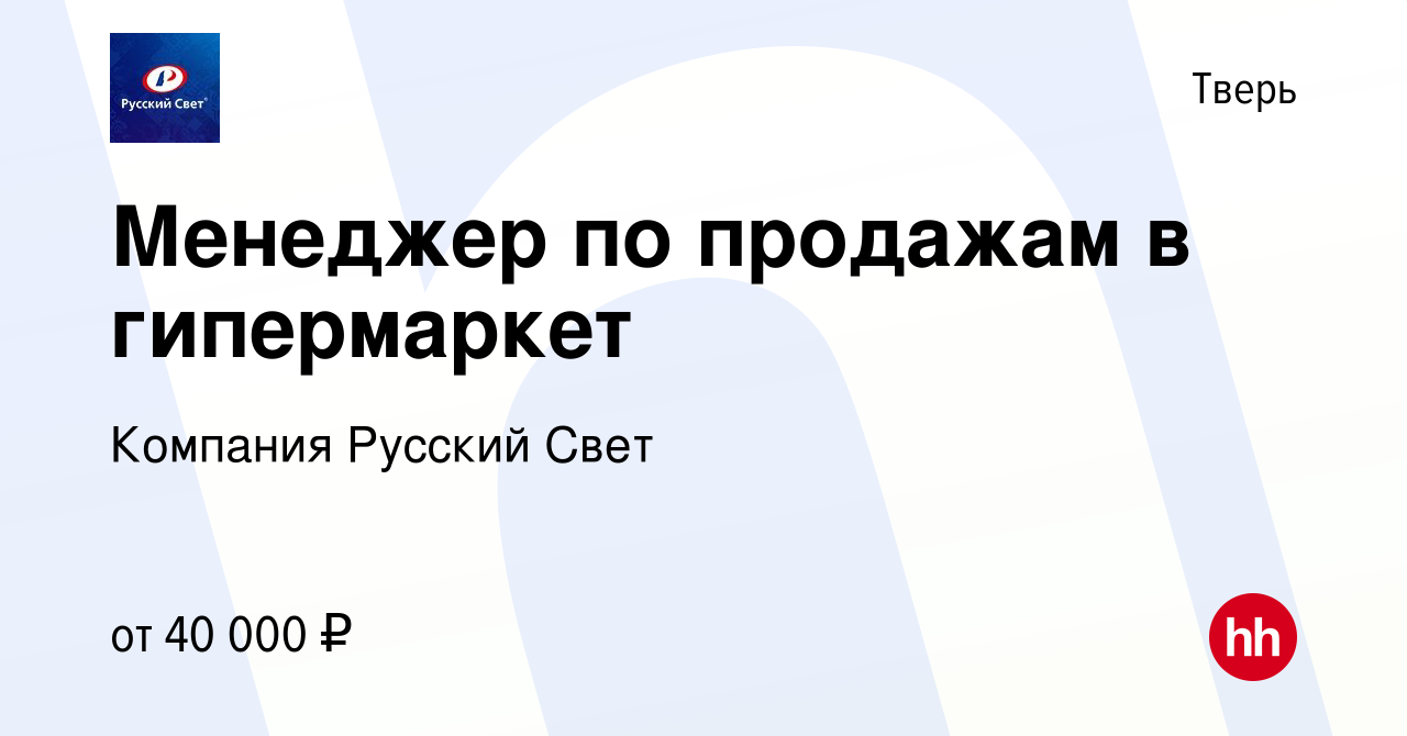 Вакансия Менеджер по продажам в гипермаркет в Твери, работа в компании  Компания Русский Свет (вакансия в архиве c 10 января 2024)