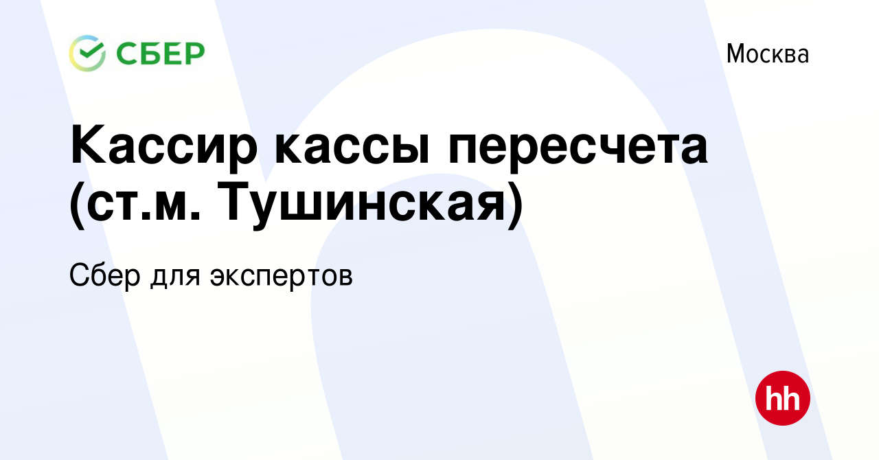 Вакансия Кассир кассы пересчета (ст.м. Тушинская) в Москве, работа в  компании Сбер для экспертов (вакансия в архиве c 12 декабря 2023)