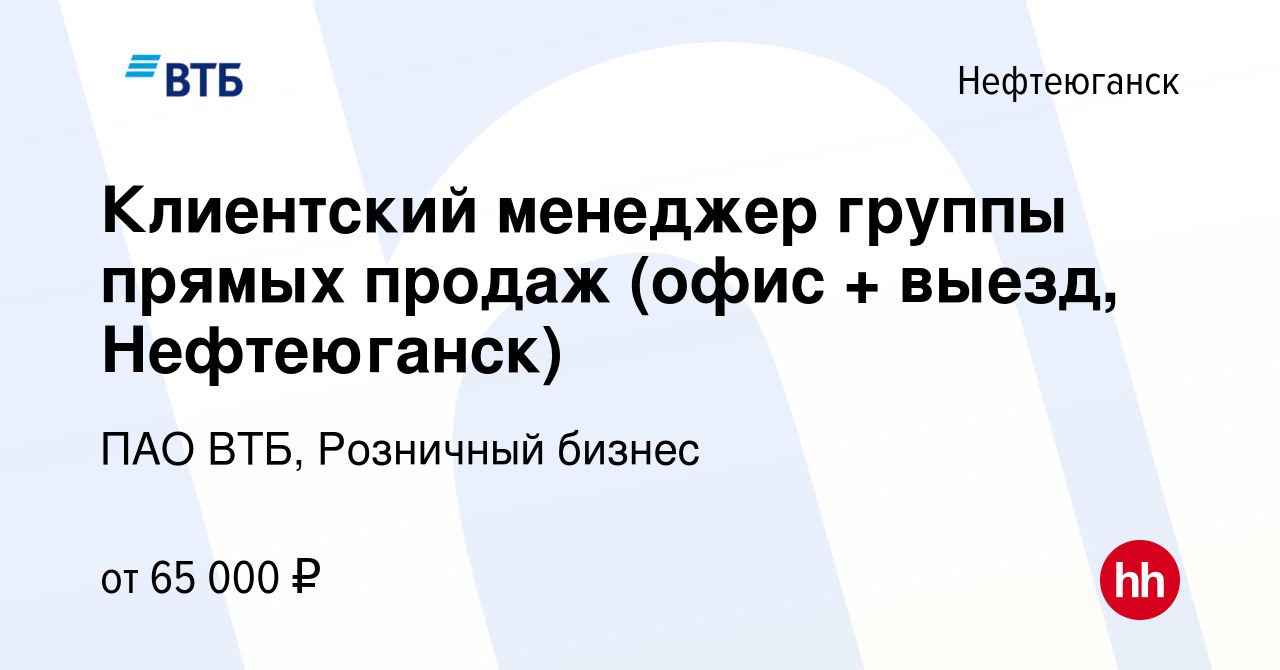 Вакансия Клиентский менеджер группы прямых продаж (офис + выезд, Нефтеюганск)  в Нефтеюганске, работа в компании ПАО ВТБ, Розничный бизнес (вакансия в  архиве c 19 декабря 2023)