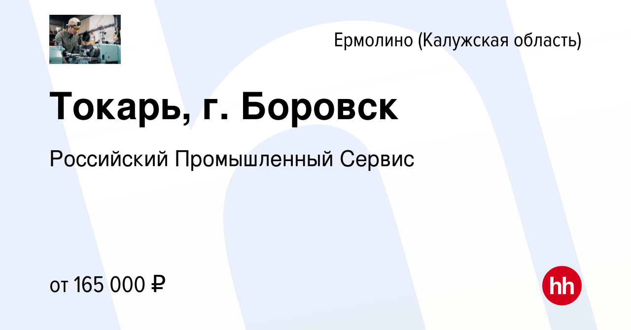 Вакансия Токарь, г. Боровск в Ермолино (Калужская область), работа в  компании Российский Промышленный Сервис (вакансия в архиве c 8 февраля 2024)