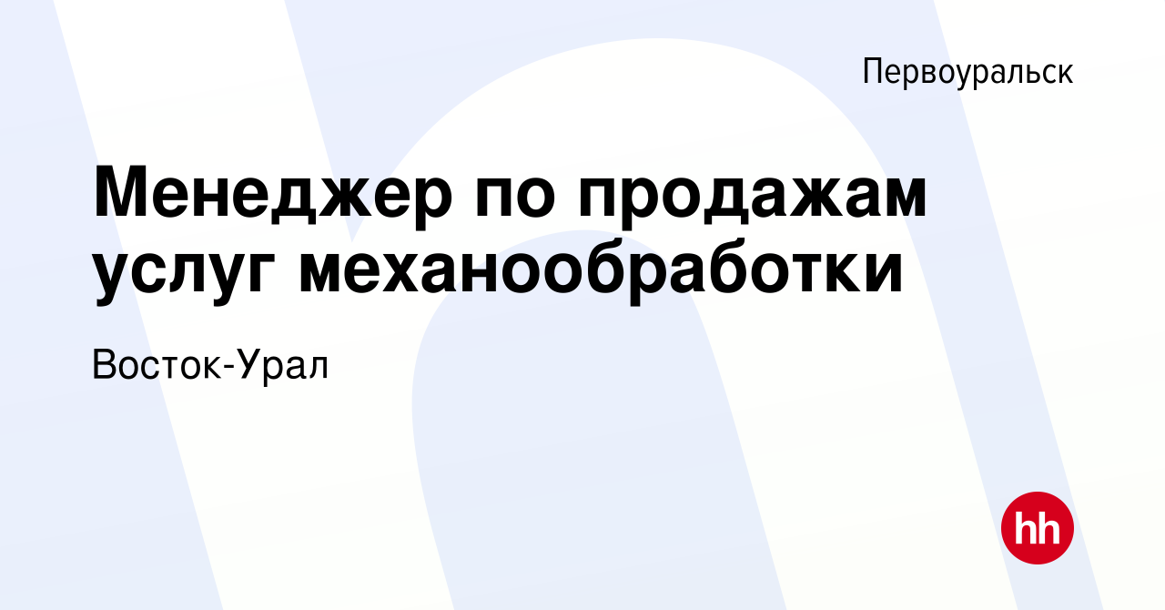 Вакансия Менеджер по продажам услуг механообработки в Первоуральске, работа  в компании Восток-Урал (вакансия в архиве c 10 января 2024)