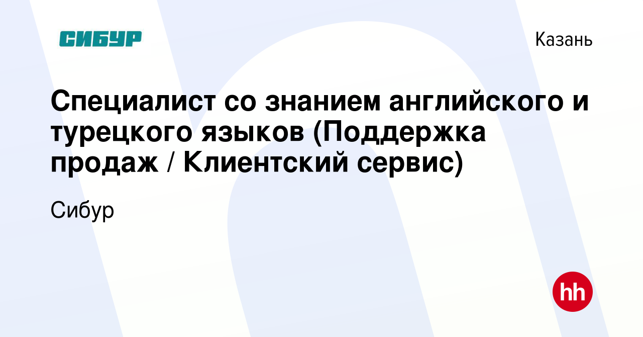 Вакансия Специалист со знанием английского и турецкого языков (Поддержка  продаж / Клиентский сервис) в Казани, работа в компании Сибур (вакансия в  архиве c 17 февраля 2024)