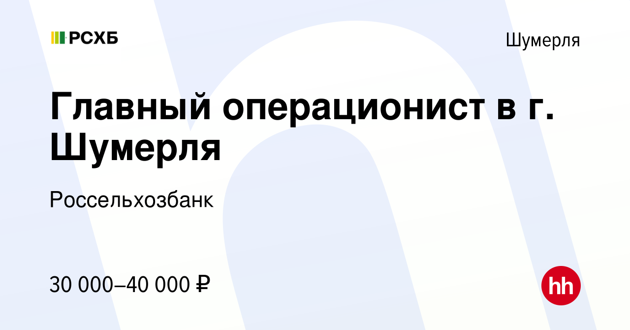 Вакансия Главный операционист в г. Шумерля в Шумерле, работа в компании  Россельхозбанк (вакансия в архиве c 26 января 2024)