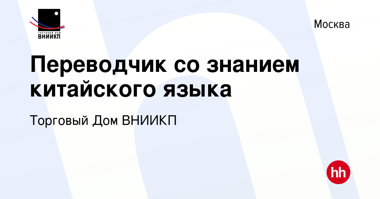 Вакансия Переводчик со знанием китайского языка в Москве, работа в компании  Торговый Дом ВНИИКП (вакансия в архиве c 10 января 2024)