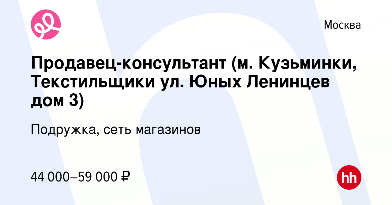 Вакансия Продавец-консультант (м. Кузьминки, Текстильщики ул. Юных Ленинцев  дом 3) в Москве, работа в компании Подружка, сеть магазинов (вакансия в  архиве c 10 января 2024)