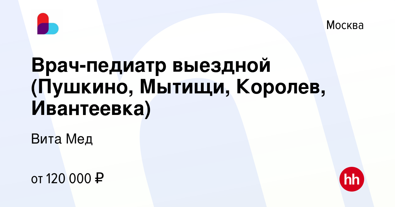 Вакансия Врач-педиатр выездной (Пушкино, Мытищи, Королев, Ивантеевка) в  Москве, работа в компании Вита Мед (вакансия в архиве c 31 января 2024)