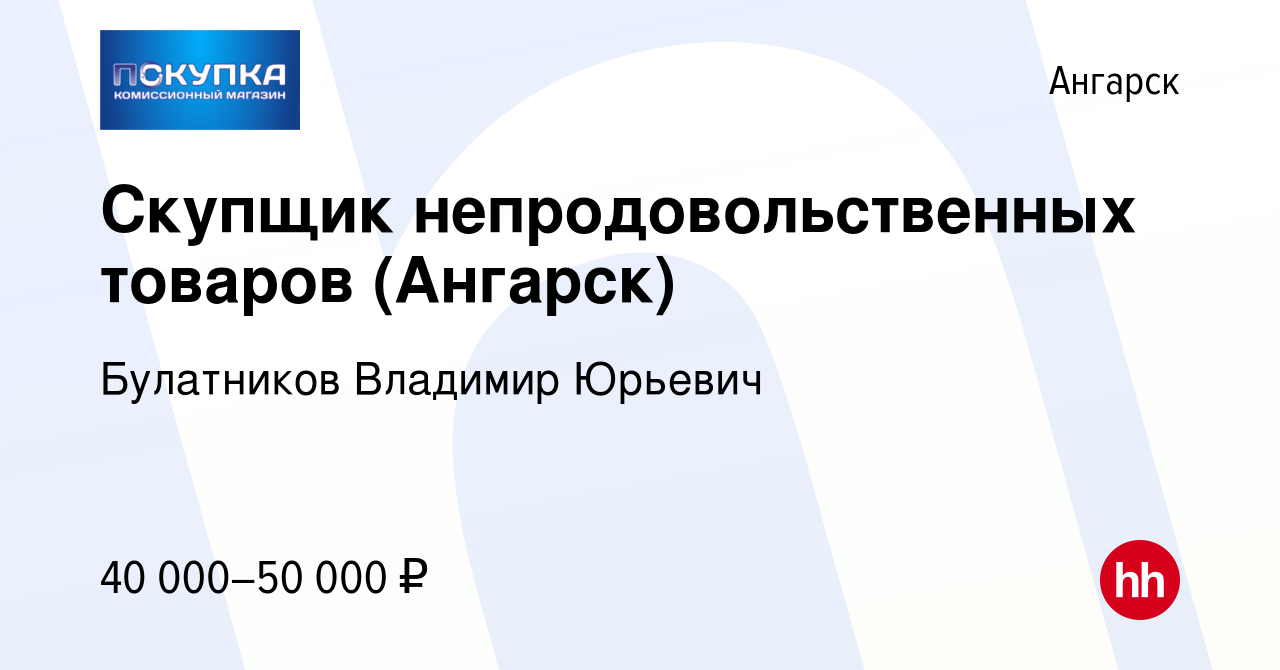 Вакансия Скупщик непродовольственных товаров (Ангарск) в Ангарске, работа в  компании Булатников Владимир Юрьевич (вакансия в архиве c 10 января 2024)