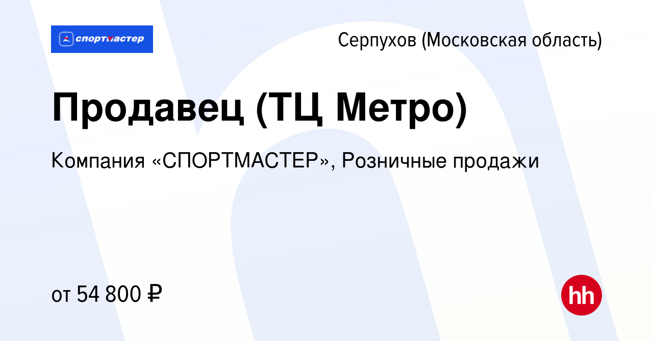 Вакансия Продавец (ТЦ Метро) в Серпухове, работа в компании Компания  «СПОРТМАСТЕР», Розничные продажи (вакансия в архиве c 10 января 2024)