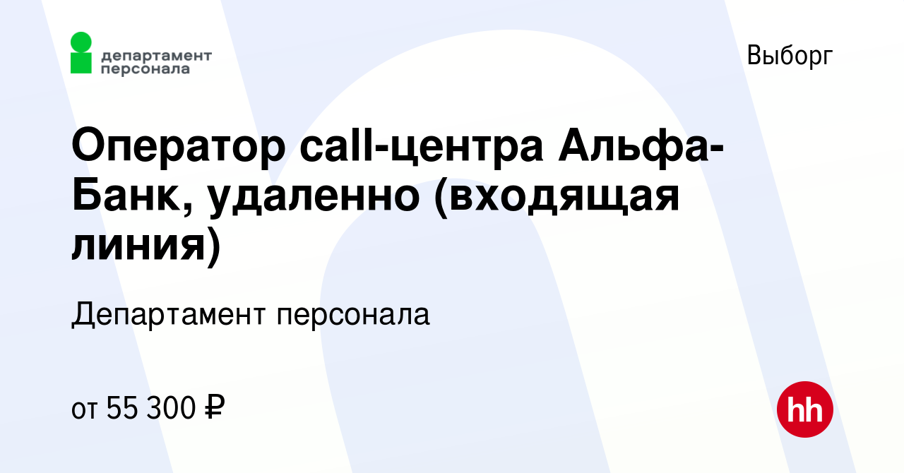 Вакансия Оператор call-центра Альфа-Банк, удаленно (входящая линия) в  Выборге, работа в компании Департамент персонала (вакансия в архиве c 18  января 2024)