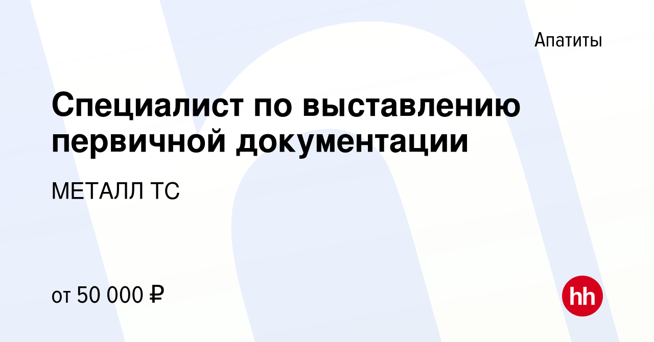 Вакансия Специалист по выставлению первичной документации в Апатитах, работа  в компании МЕТАЛЛ ТС (вакансия в архиве c 15 декабря 2023)