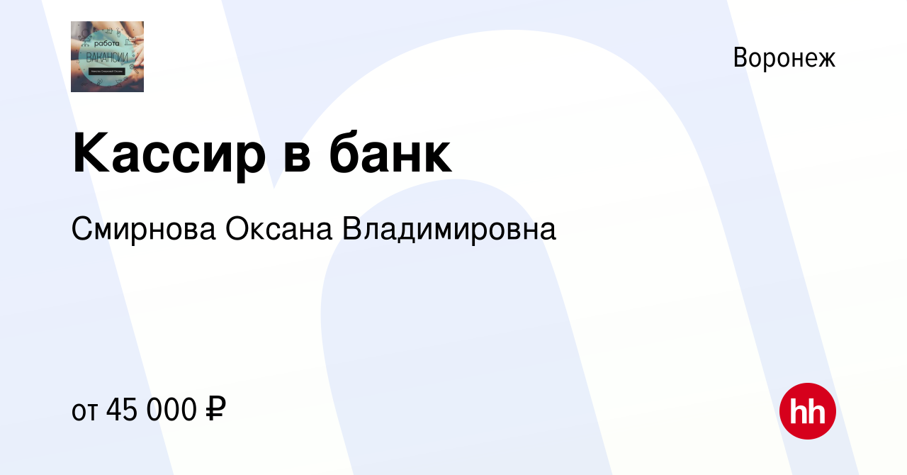 Вакансия Кассир в банк в Воронеже, работа в компании Смирнова Оксана  Владимировна (вакансия в архиве c 29 декабря 2023)