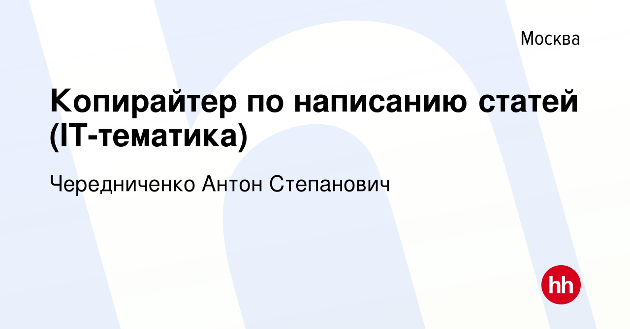 Вакансия Копирайтер по написанию статей (IT-тематика) в Москве, работа в  компании Чередниченко Антон Степанович (вакансия в архиве c 11 января 2024)