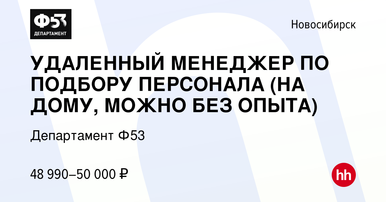 Вакансия УДАЛЕННЫЙ МЕНЕДЖЕР ПО ПОДБОРУ ПЕРСОНАЛА (НА ДОМУ, МОЖНО БЕЗ ОПЫТА)  в Новосибирске, работа в компании Департамент Ф53 (вакансия в архиве c 12  января 2024)