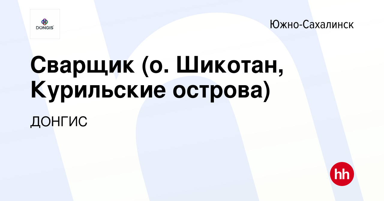 Вакансия Сварщик (о. Шикотан, Курильские острова) в Южно-Сахалинске, работа  в компании ДОНГИС (вакансия в архиве c 4 декабря 2023)