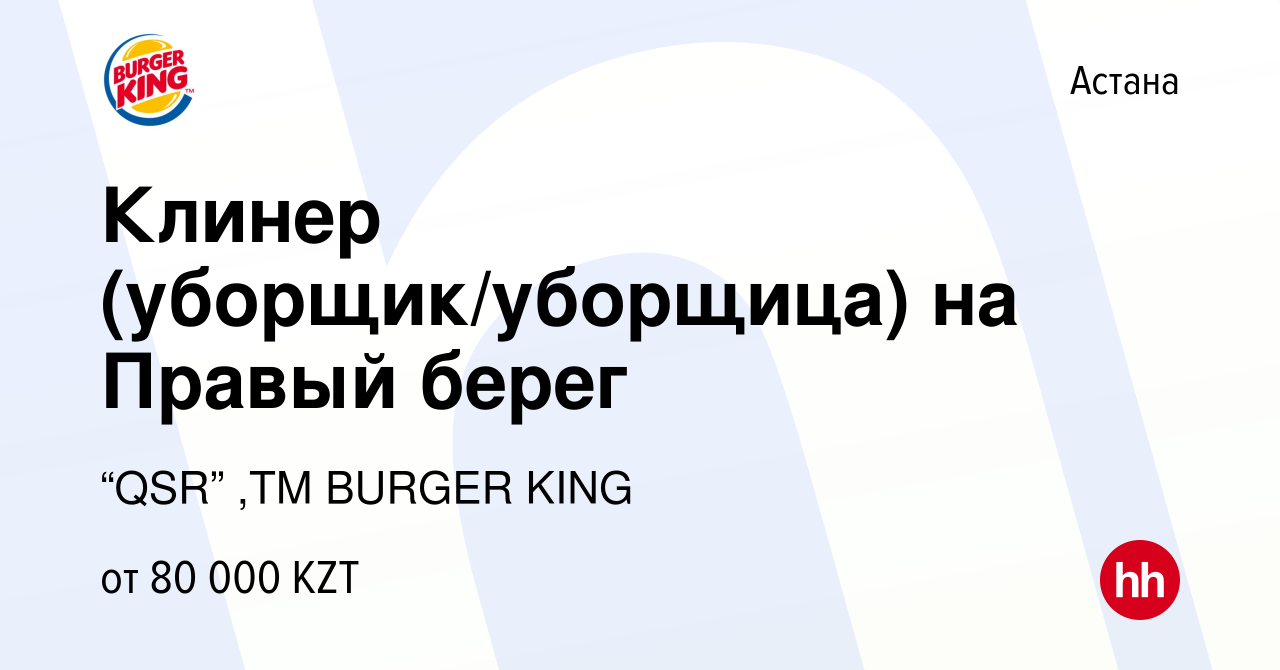 Вакансия Клинер (уборщик/уборщица) на Правый берег в Астане, работа в  компании “QSR” ,ТМ BURGER KING (вакансия в архиве c 20 мая 2024)