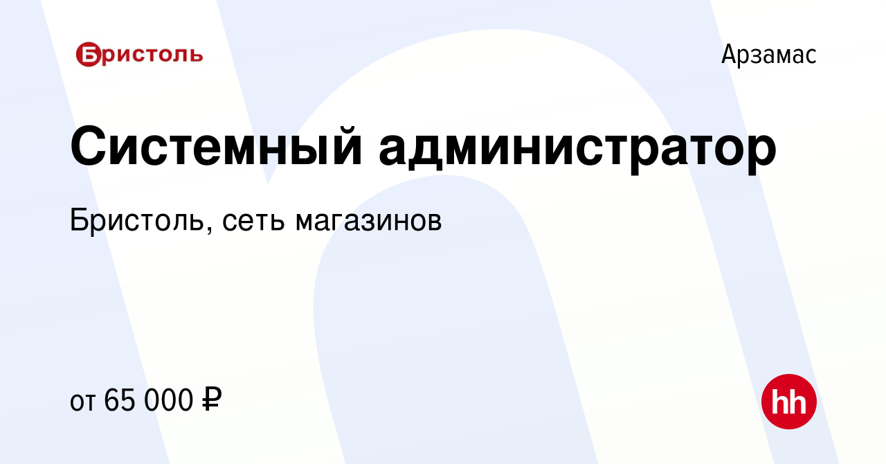 Вакансия Системный администратор в Арзамасе, работа в компании Бристоль,  сеть магазинов (вакансия в архиве c 12 января 2024)