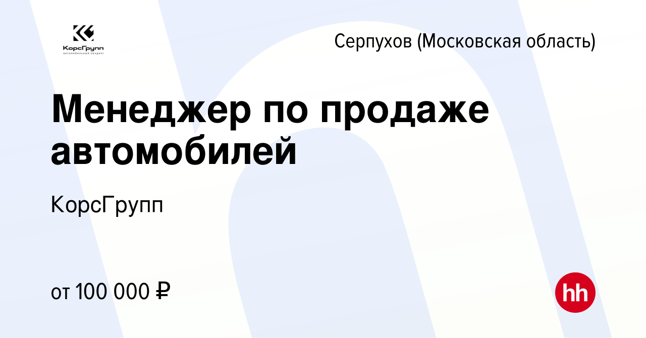 Вакансия Менеджер по продаже автомобилей в Серпухове, работа в компании  КорсГрупп (вакансия в архиве c 12 января 2024)